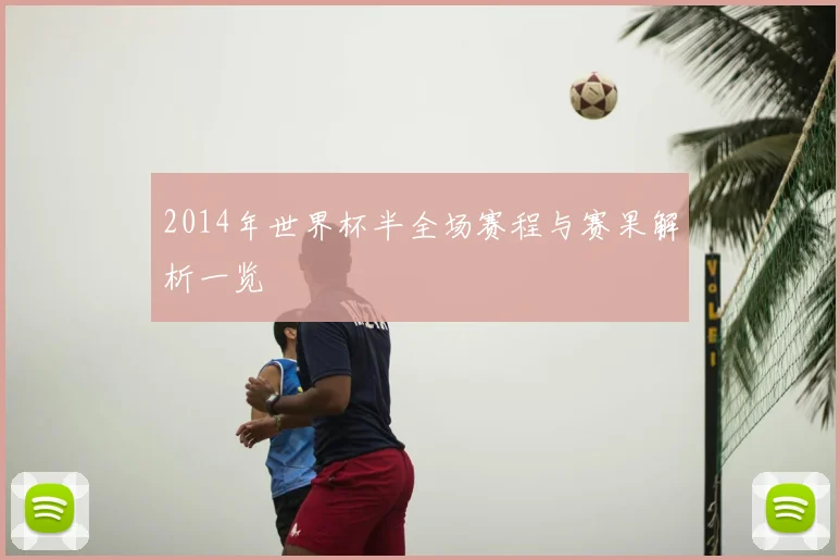 2014年世界杯半全场赛程与赛果解析一览