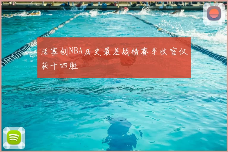 活塞创NBA历史最差战绩赛季收官仅获十四胜