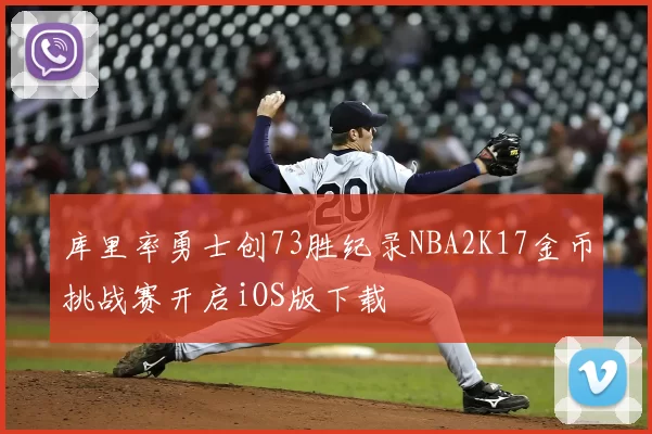 库里率勇士创73胜纪录NBA2K17金币挑战赛开启iOS版下载