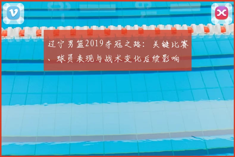 辽宁男篮2019夺冠之路：关键比赛、球员表现与战术变化后续影响